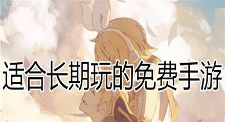 适合不充钱长期玩的手游有哪些？如何选择最佳游戏体验？  第2张